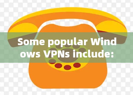 Some popular Windows VPNs include: