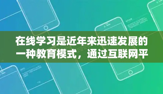 在线学习是近年来迅速发展的一种教育模式，通过互联网平台提供的学习方式，打破了传统的学习环境限制，提供了更加灵活和便捷的学习体验。以下是一些关于在线学习的详细介绍