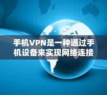 手机VPN是一种通过手机设备来实现网络连接的软件，用于提供加密的在线支付、社交和翻译等功能。它通过在手机上运行VPN软件，将数据传输到外部网络，从而实现安全的网络连接