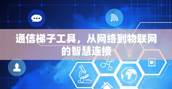 通信梯子工具，从网络到物联网的智慧连接
