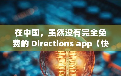 在中国，虽然没有完全免费的 Directions app（快速导航工具）但有一些免费或部分免费的导航软件和移动应用可以满足你的需求。以下是一些可能性