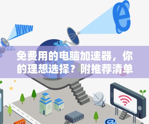 免费用的电脑加速器，你的理想选择？附推荐清单）