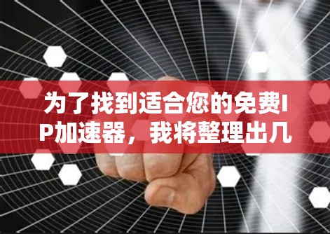 为了找到适合您的免费IP加速器，我将整理出几个推荐的选项，并提供详细的使用建议