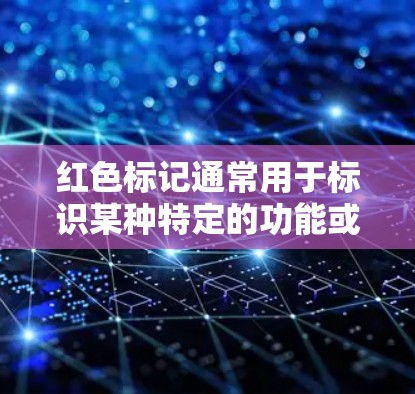红色标记通常用于标识某种特定的功能或规定，具体含义取决于使用场景。以下是一些常见的解释