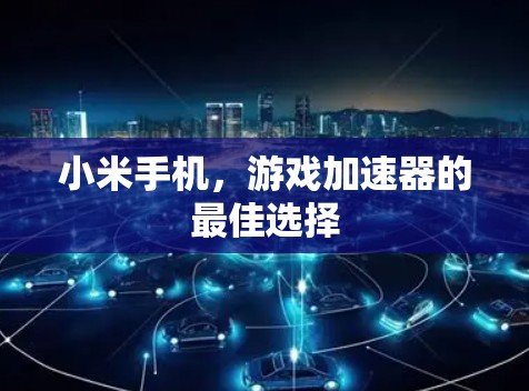小米手机，游戏加速器的最佳选择
