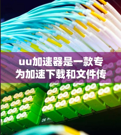 uu加速器是一款专为加速下载和文件传输设计的工具，它声称可以显著提升下载速度并管理文件。虽然它看起来功能强大，但实际使用中可能存在一些限制和注意事项。以下是对该工具的详细总结