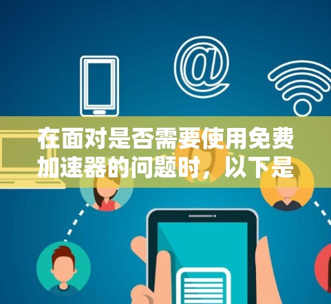 在面对是否需要使用免费加速器的问题时，以下是一些建议和步骤