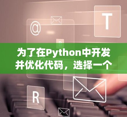 为了在Python中开发并优化代码，选择一个适合自己的免费加速器非常关键。以下是一些推荐的工具，并基于不同的需求进行分类