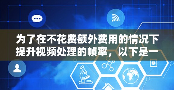 为了在不花费额外费用的情况下提升视频处理的帧率，以下是一些推荐的免费显卡和解决方案