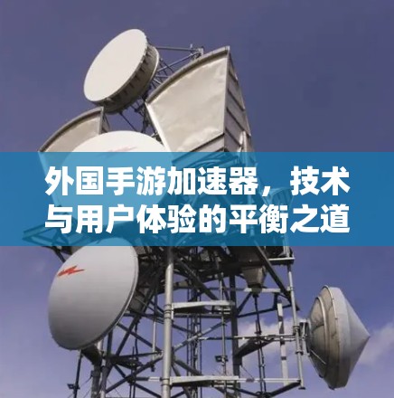 外国手游加速器，技术与用户体验的平衡之道
