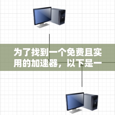 为了找到一个免费且实用的加速器，以下是一些推荐，涵盖功能、性能和用户反馈