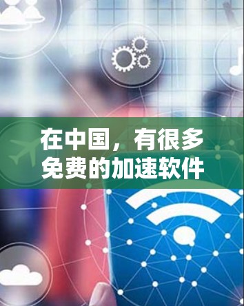 在中国,有很多免费的加速软件可以帮助用户提升速度,但需要注意的是,有些功能可能会限制。以下是一些免费的加速软件推荐,适合中国用户