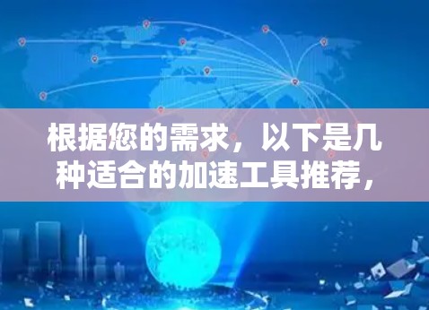 根据您的需求，以下是几种适合的加速工具推荐，供您选择