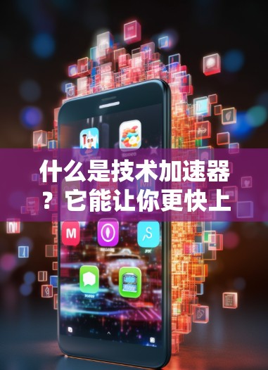 什么是技术加速器?它能让你更快上手,提升性能!