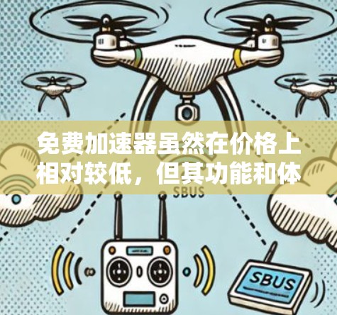 免费加速器虽然在价格上相对较低,但其功能和体验往往与付费加速器相比有所欠缺。以下是一些关于免费加速器的建议和考虑