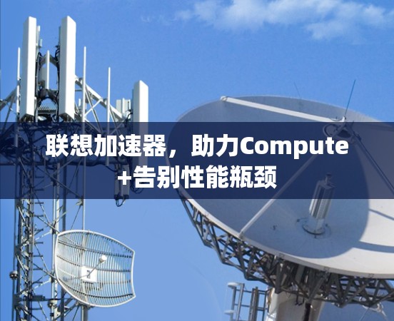 联想加速器，助力Compute+告别性能瓶颈