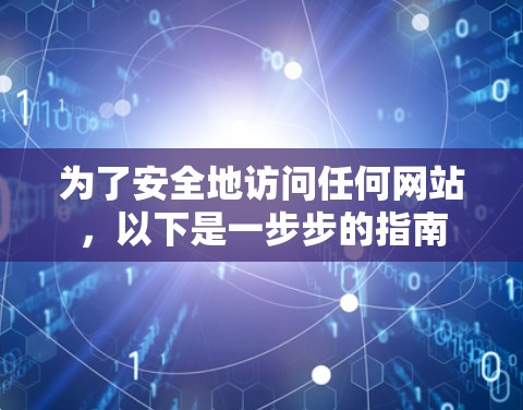 为了安全地访问任何网站，以下是一步步的指南