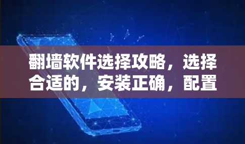 翻墙软件选择攻略，选择合适的，安装正确，配置合理