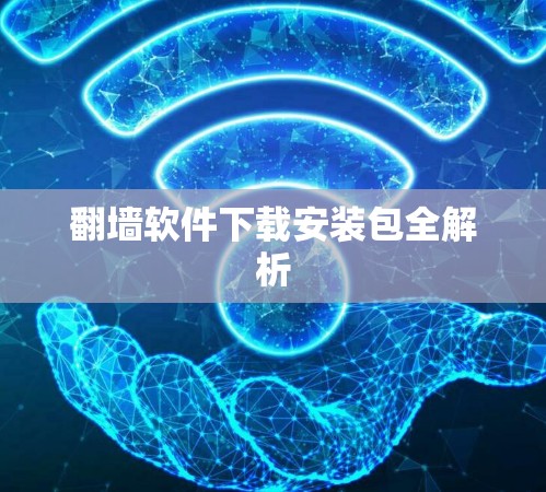 翻墙软件下载安装包全解析