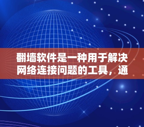 翻墙软件是一种用于解决网络连接问题的工具，通过自动或手动设置配置，允许用户访问外网资源或文件，通常依赖于防火墙的自动配置或反向代理。以下是对翻墙软件的详细分析